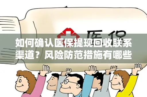 如何确认医保提现回收联系渠道？风险防范措施有哪些？